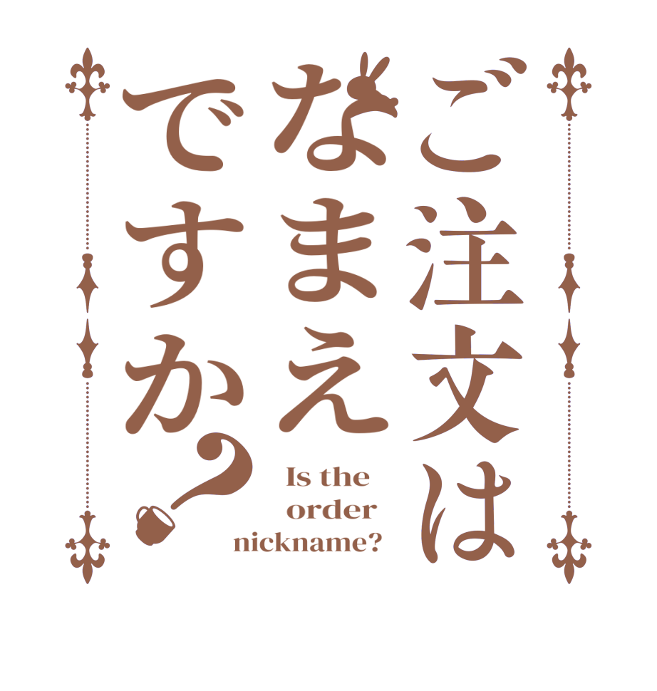 ご注文はなまえですか？  Is the      order   nickname?  