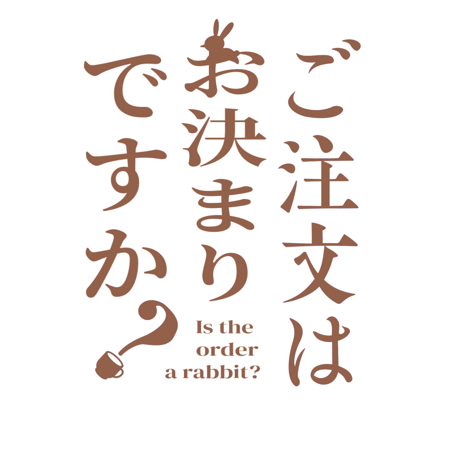 ご注文はお決まりですか？  Is the      order    a rabbit?  