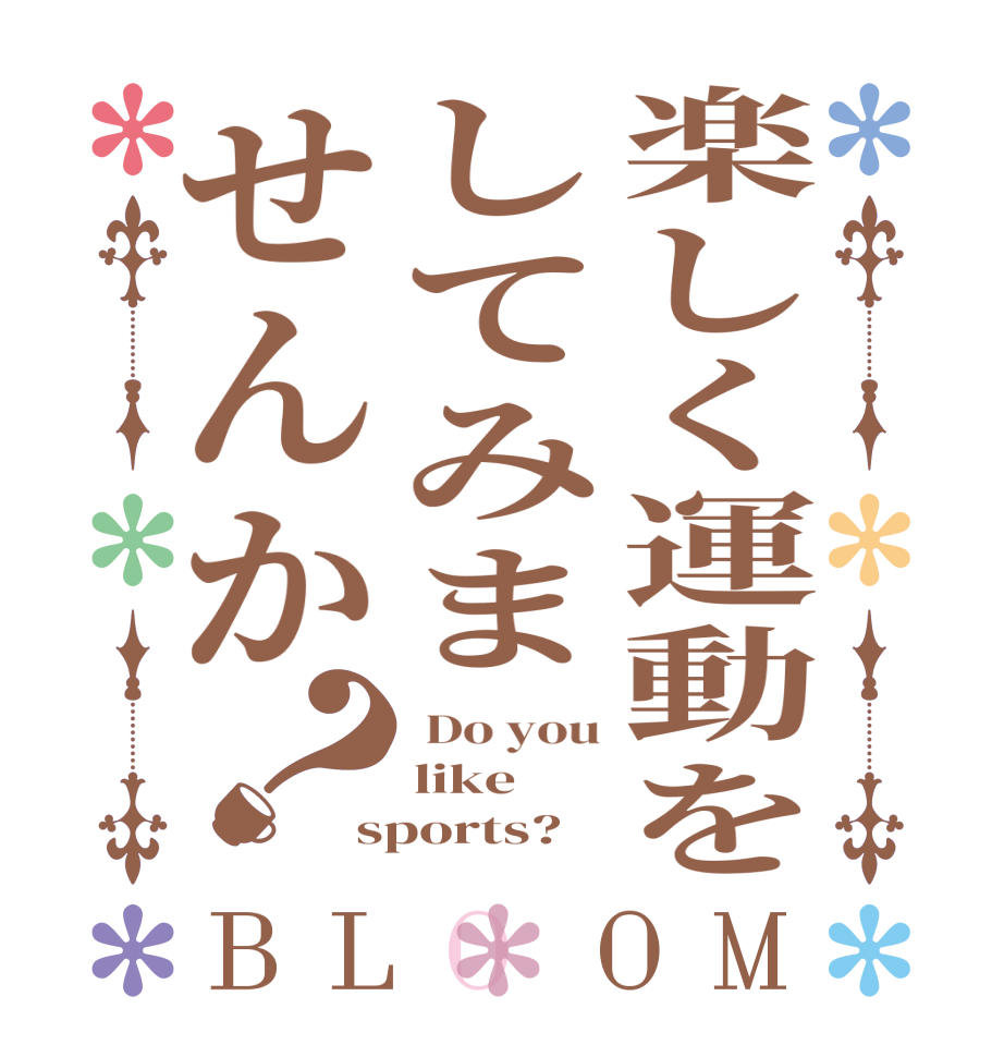 楽しく運動をしてみませんか？BLOOM  Do you like sports?  