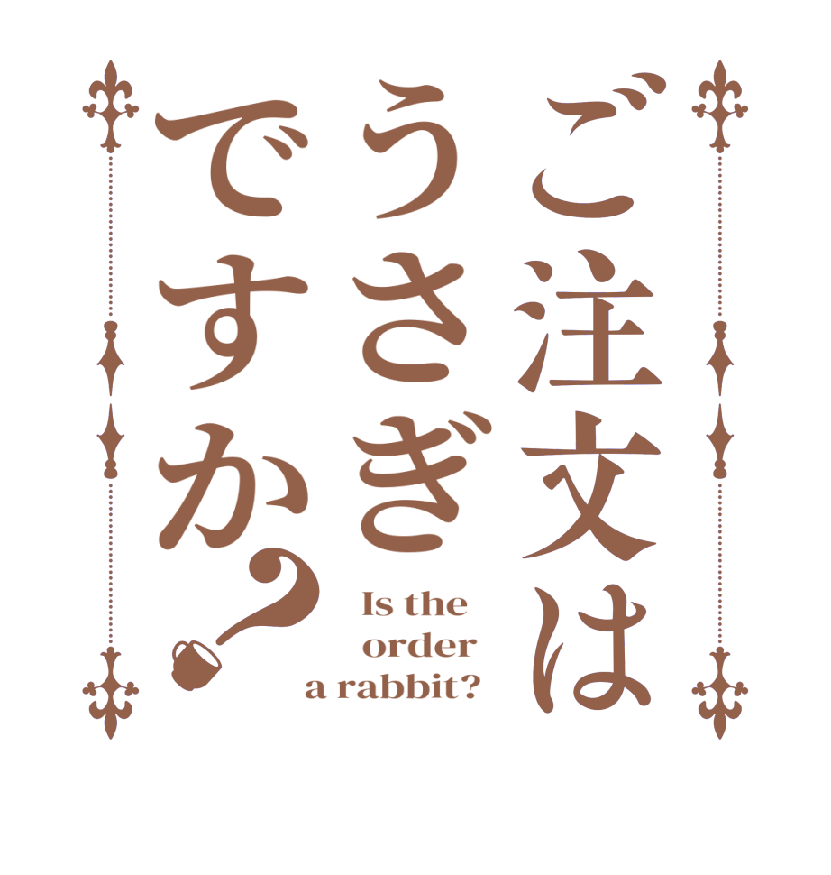 ご注文はうさぎですか？  Is the      order    a rabbit?  