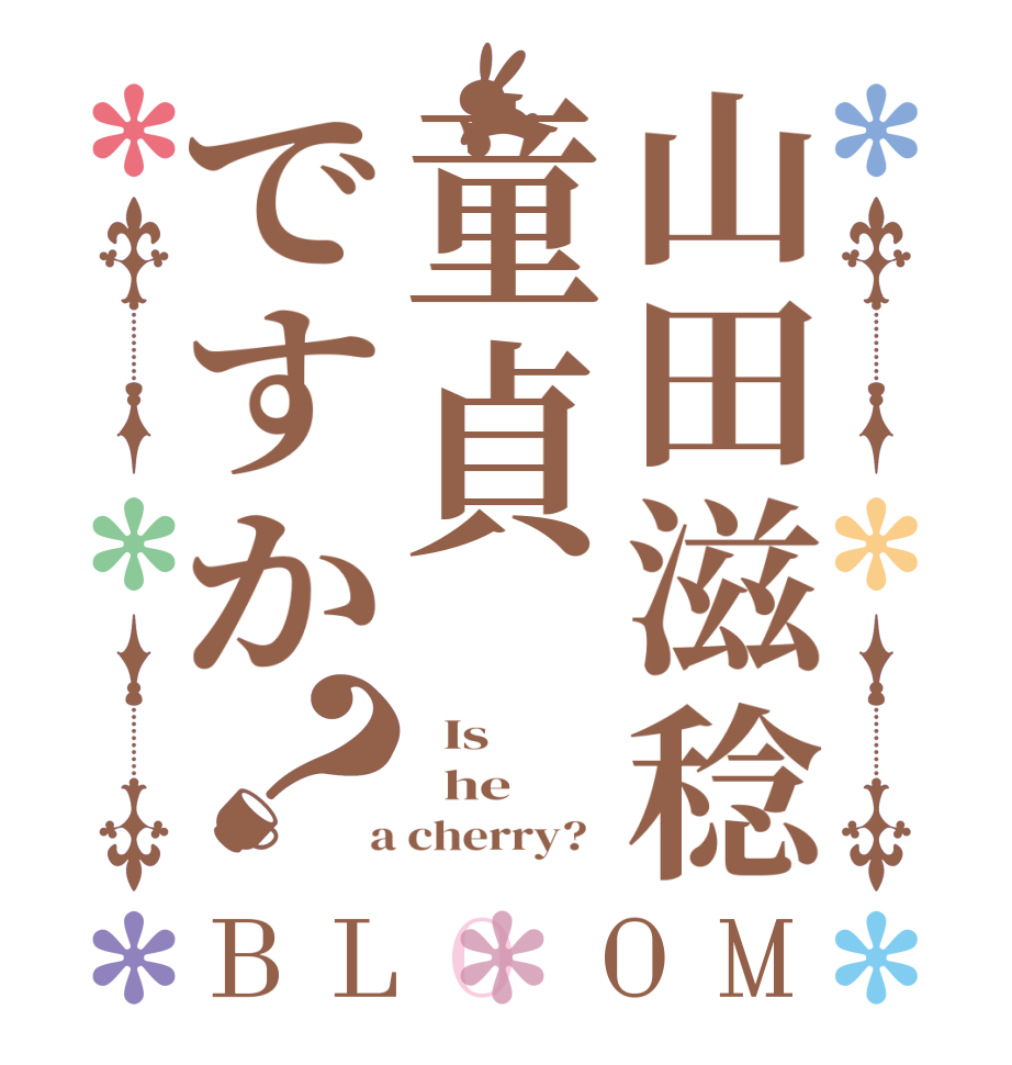 山田滋稔童貞ですか？BLOOM   Is    he  a cherry?  