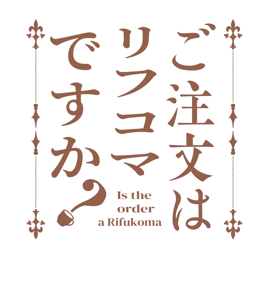 ご注文はリフコマですか？  Is the      order    a Rifukoma