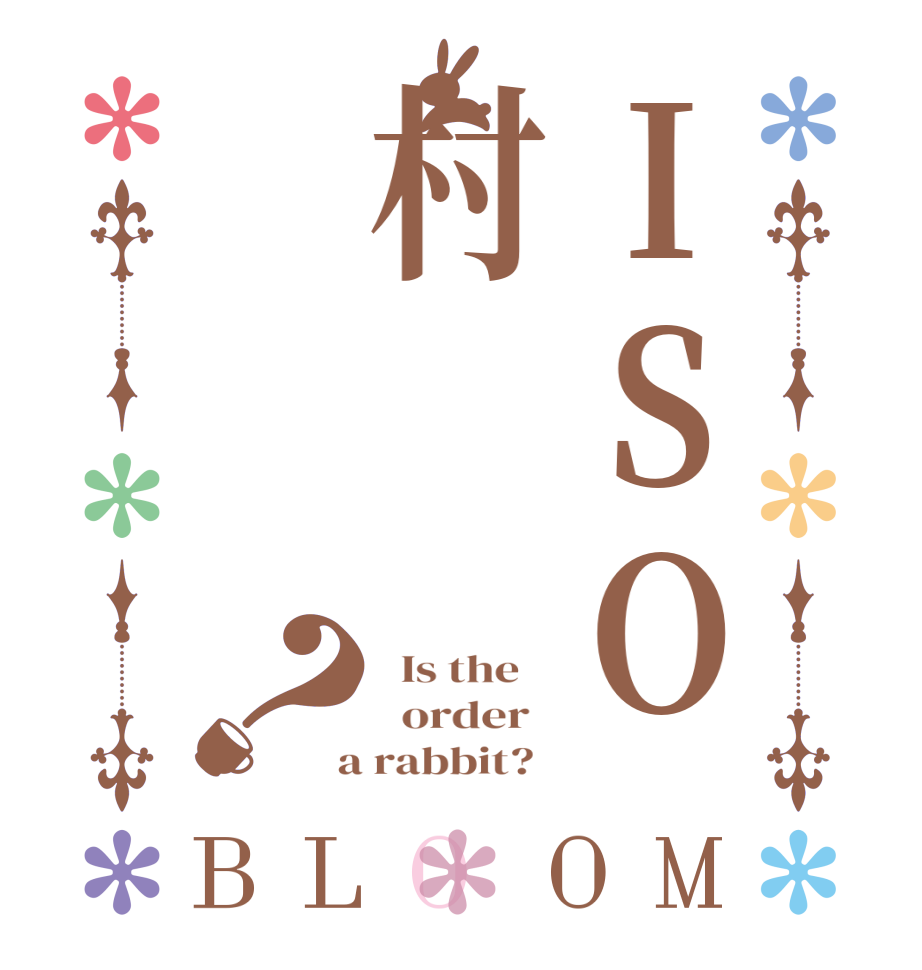 ISO村？BLOOM   Is the      order    a rabbit?  