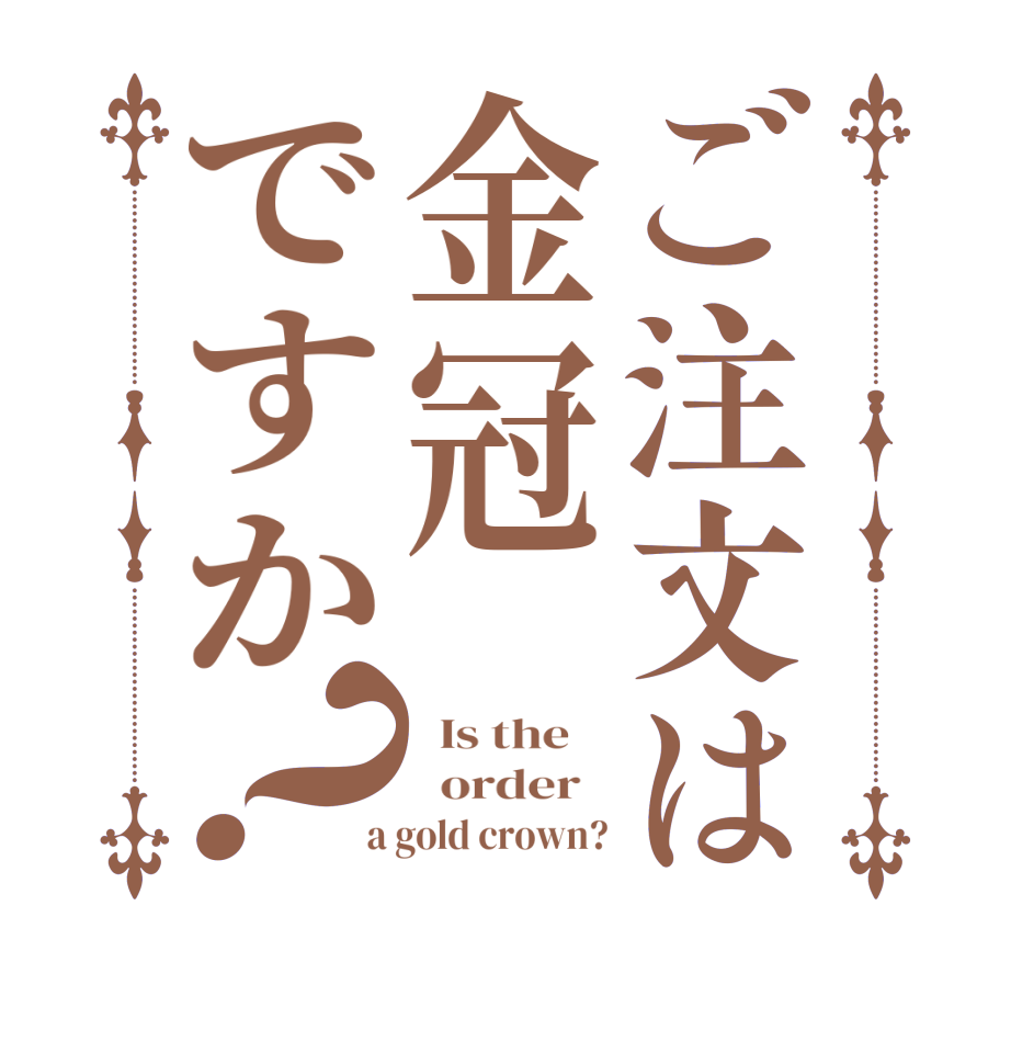 ご注文は金冠ですか？  Is the      order    a gold crown?