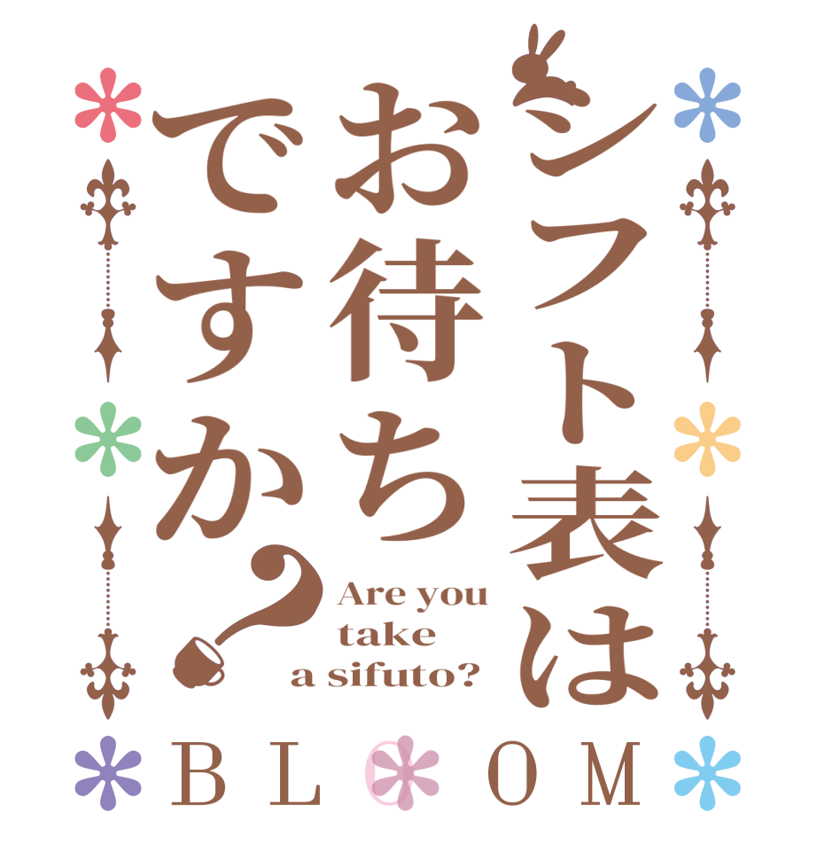 シフト表はお待ちですか？BLOOM Are you take a sifuto?