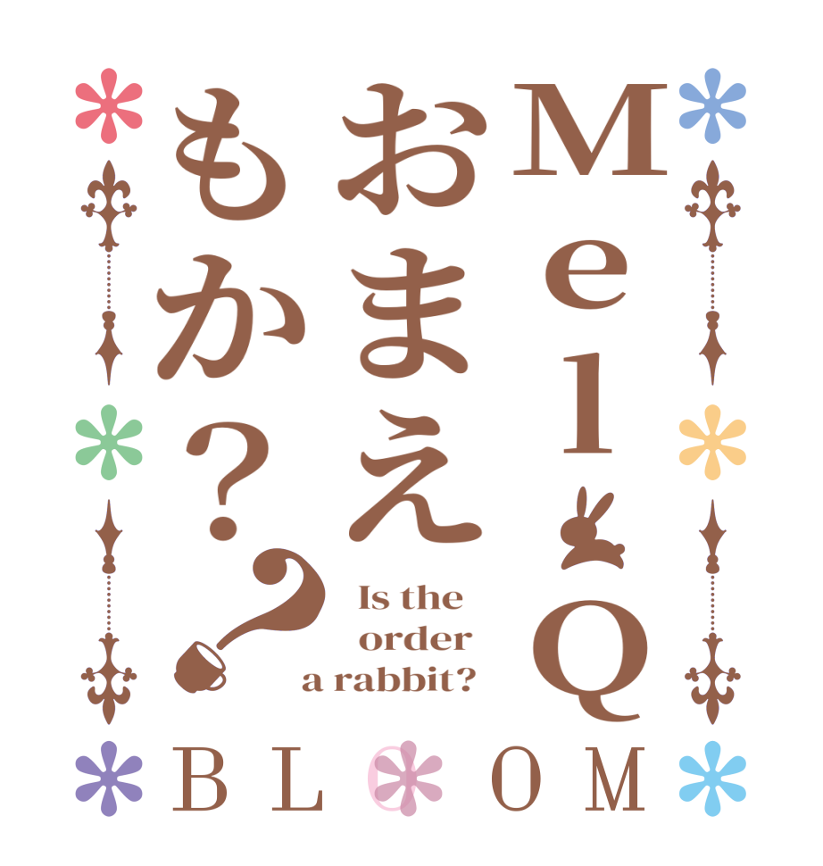 Mel Qおまえもか？？BLOOM   Is the      order    a rabbit?  