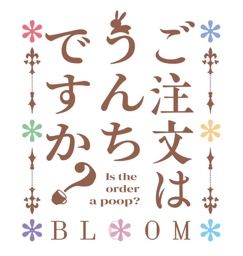 ご注文はうんちですか？BLOOM   Is the      order    a poop?  