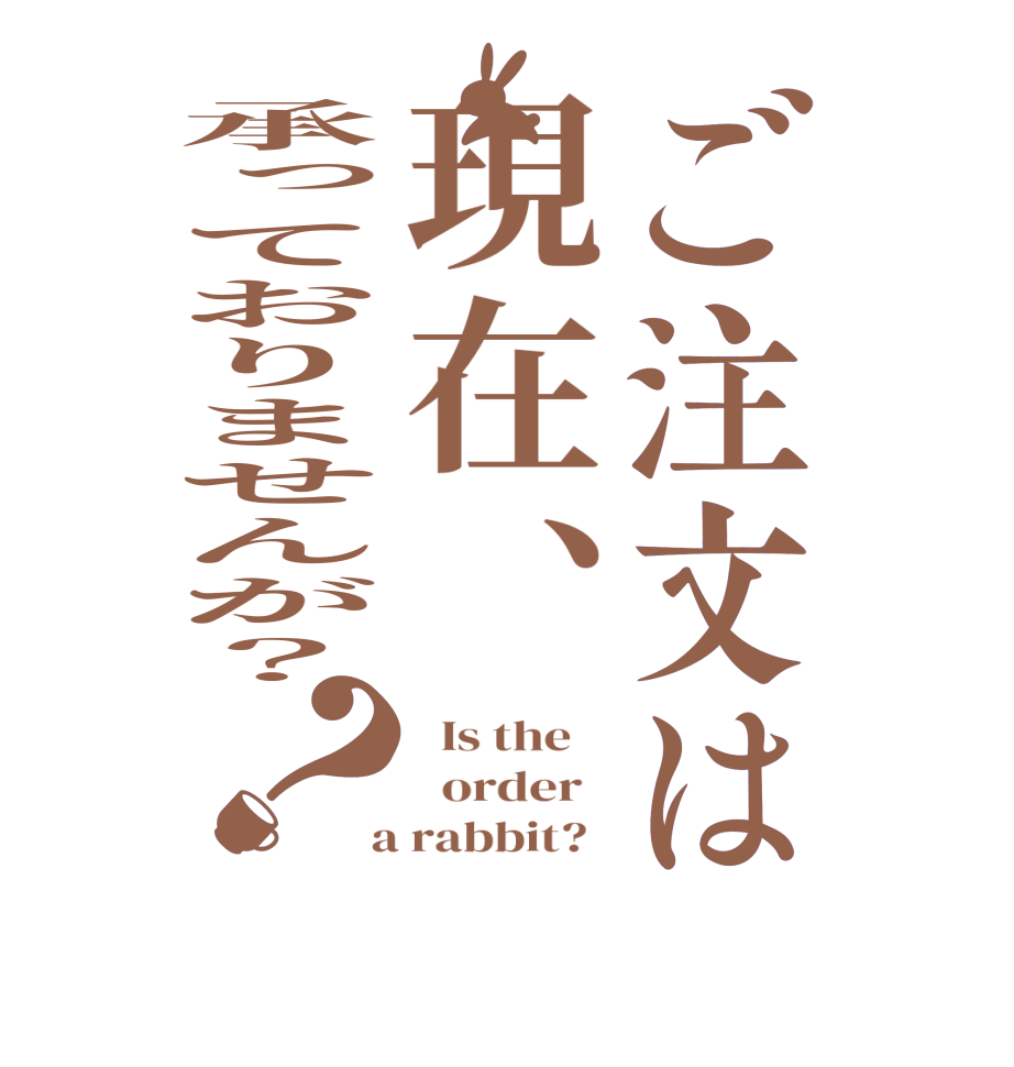 ご注文は現在、承っておりませんが？？  Is the      order    a rabbit?  