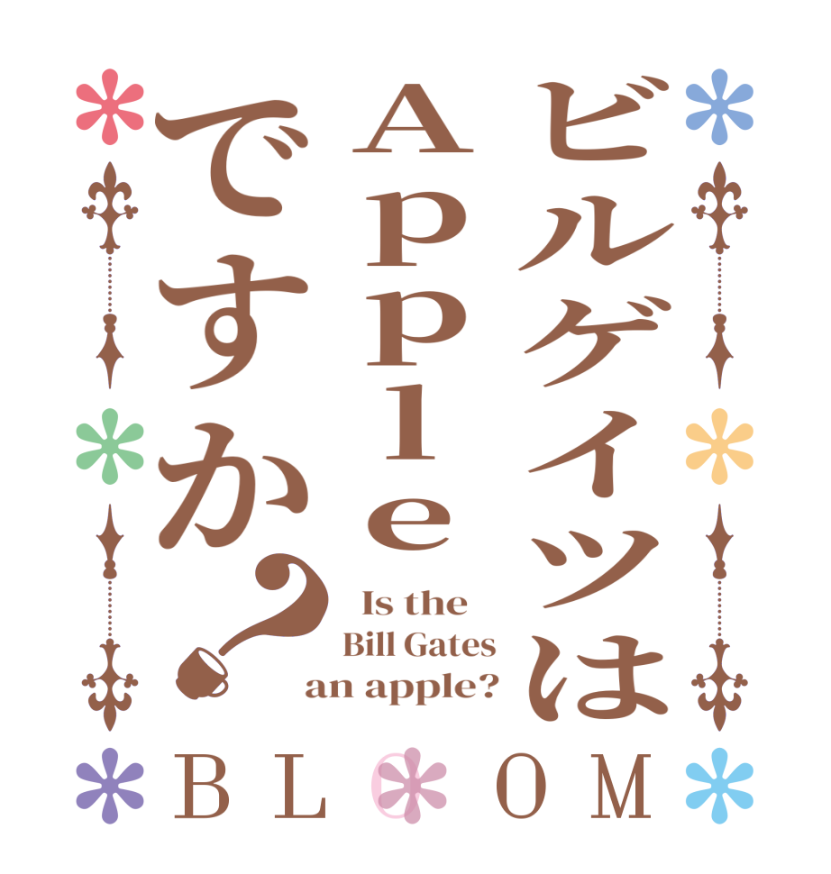 ビルゲイツはAppleですか？BLOOM   Is the    Bill Gates  an apple?