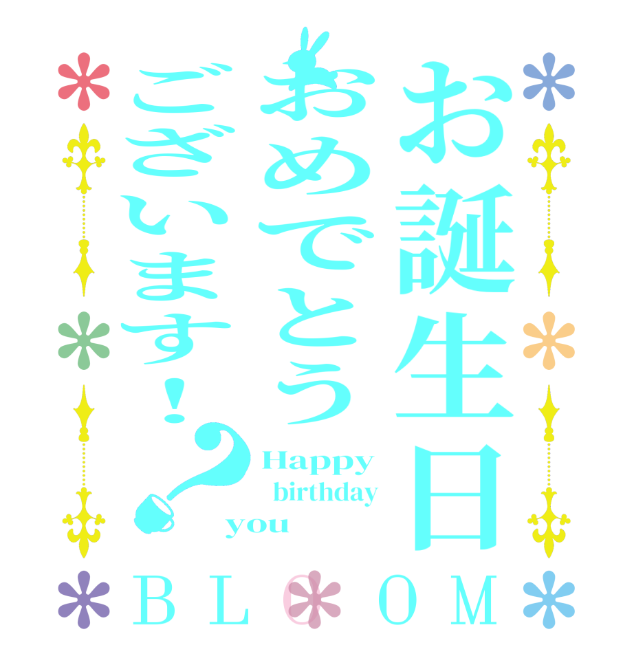 お誕生日おめでとうございます！？BLOOM Happy   birthday you