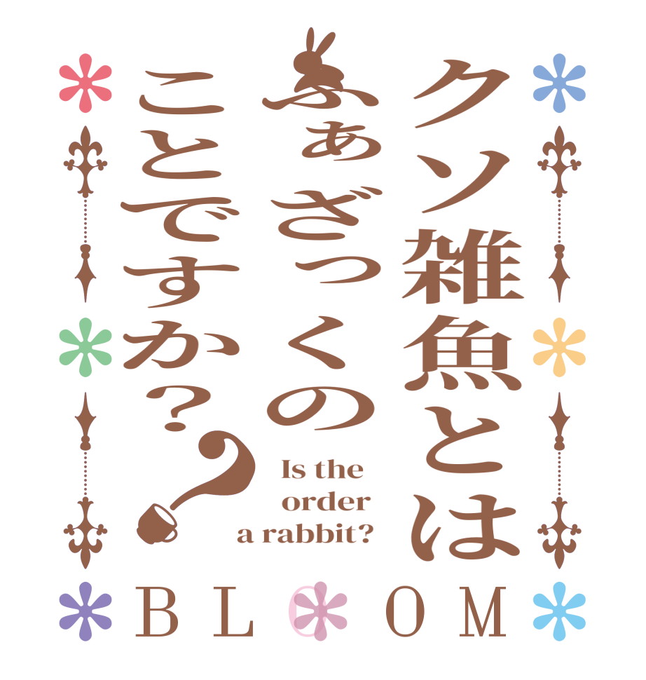 クソ雑魚とはふぁざっくのことですか？？BLOOM   Is the      order    a rabbit?  