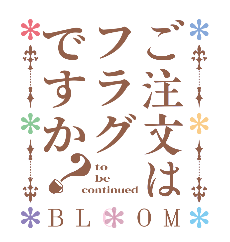 ご注文はフラグですか？BLOOM to be continued