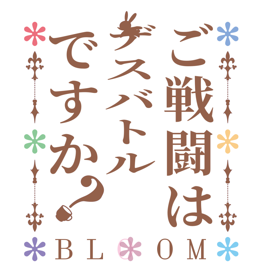 ご戦闘はデスバトルですか？BLOOM    