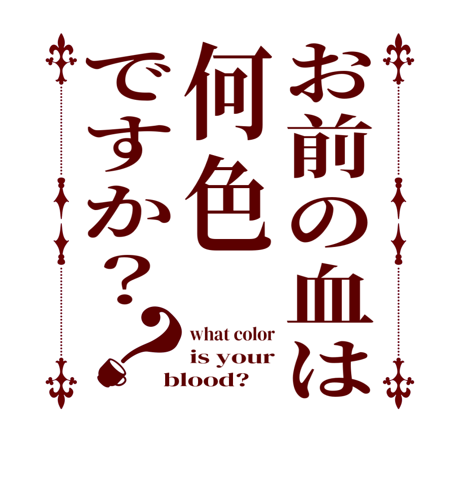 お前の血は何色ですか？？what color is your blood?