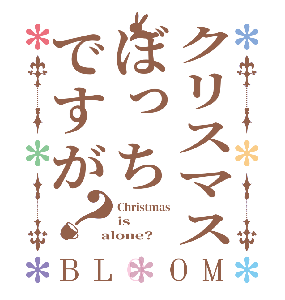 クリスマスぼっちですが？BLOOM Christmas is alone?