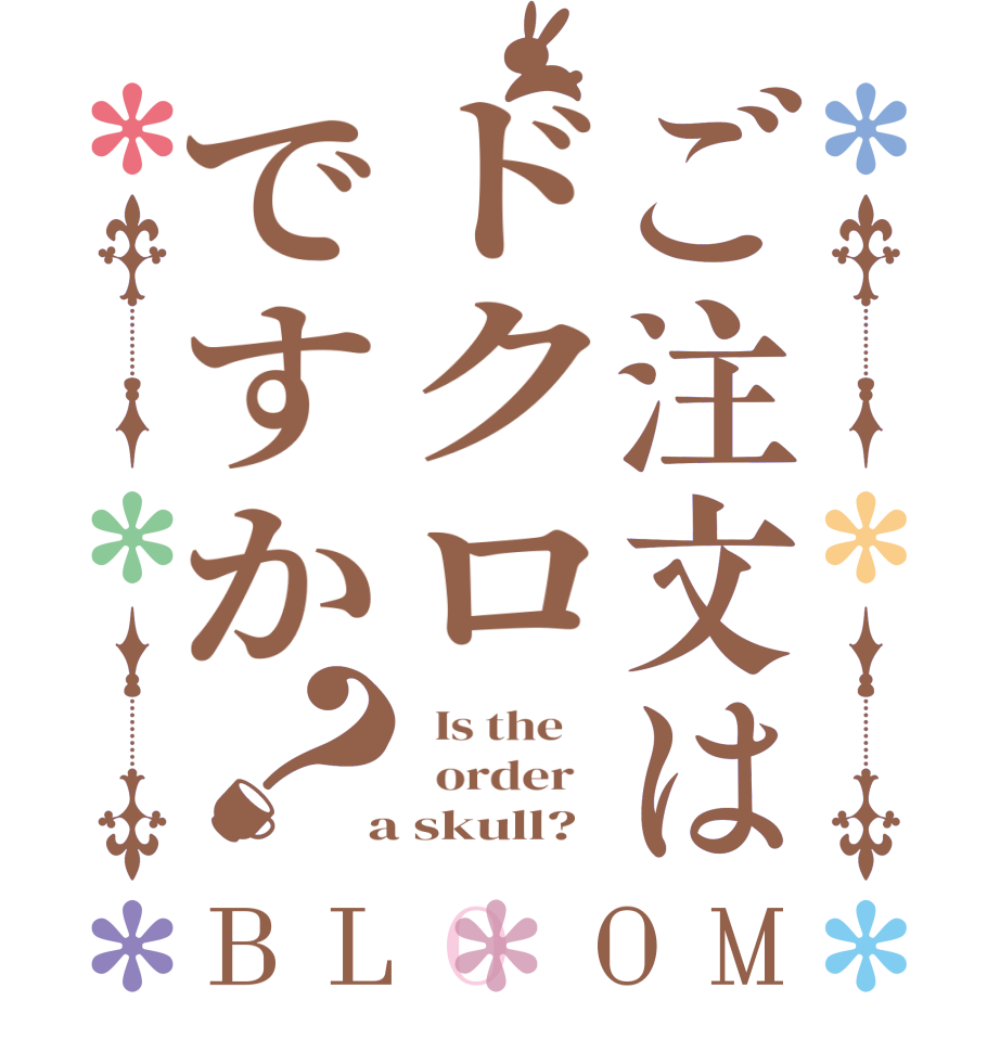 ご注文はドクロですか？BLOOM   Is the      order    a skull?