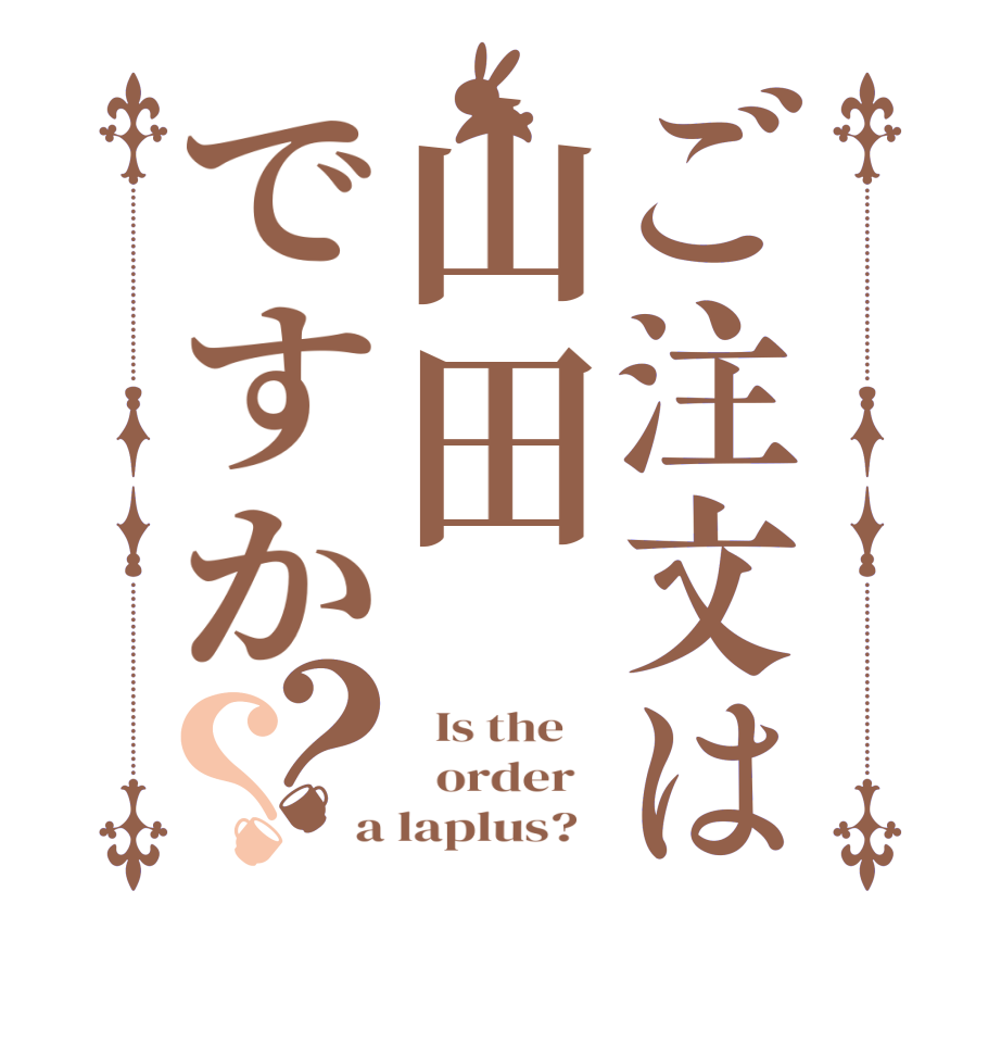 ご注文は山田ですか？？  Is the      order   a laplus?  