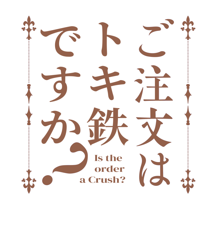 ご注文はトキ鉄ですか？  Is the      order    a Crush?  