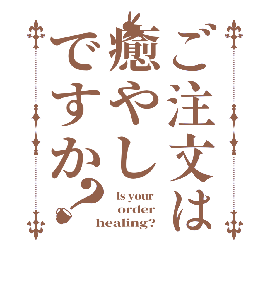ご注文は癒やしですか？  Is your      order   healing?  