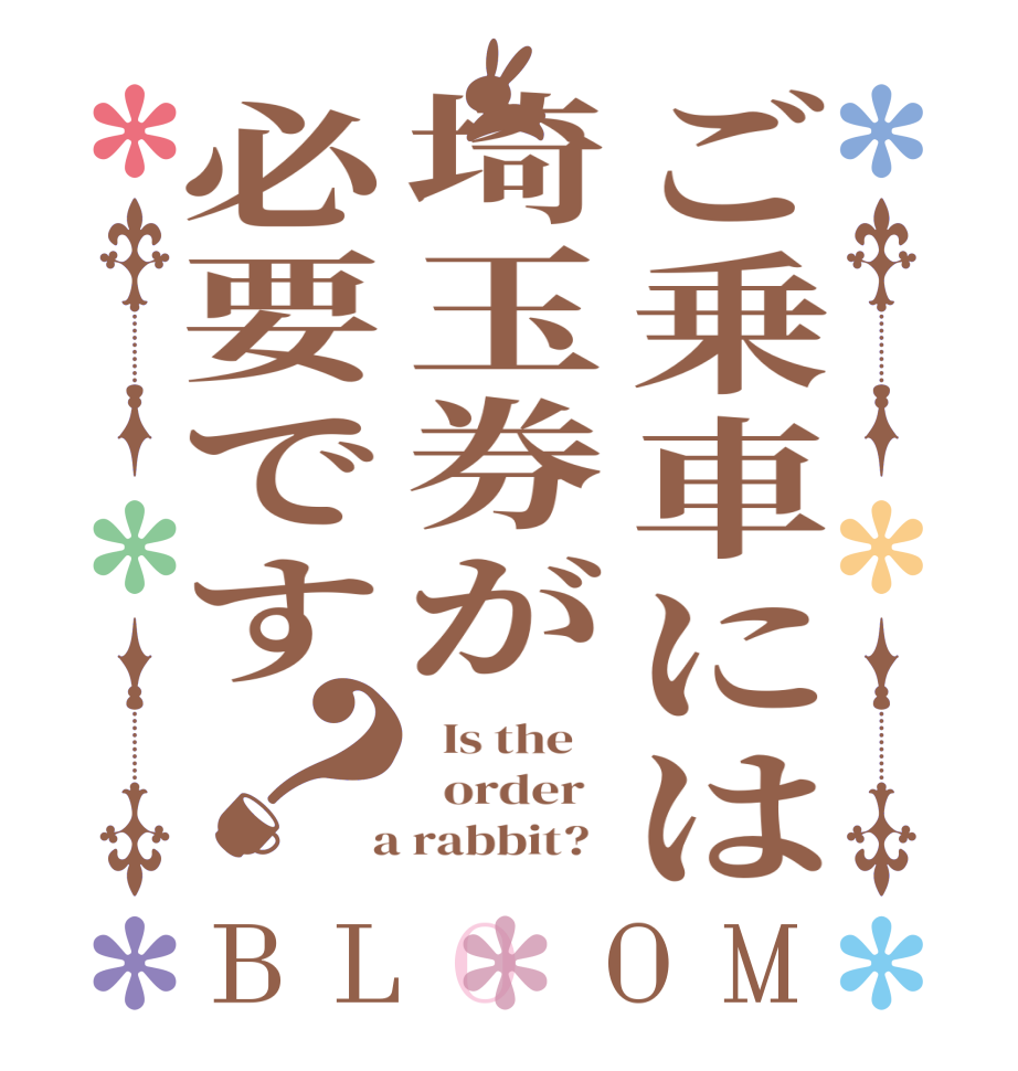 ご乗車には埼玉券が必要です？BLOOM   Is the      order    a rabbit?  