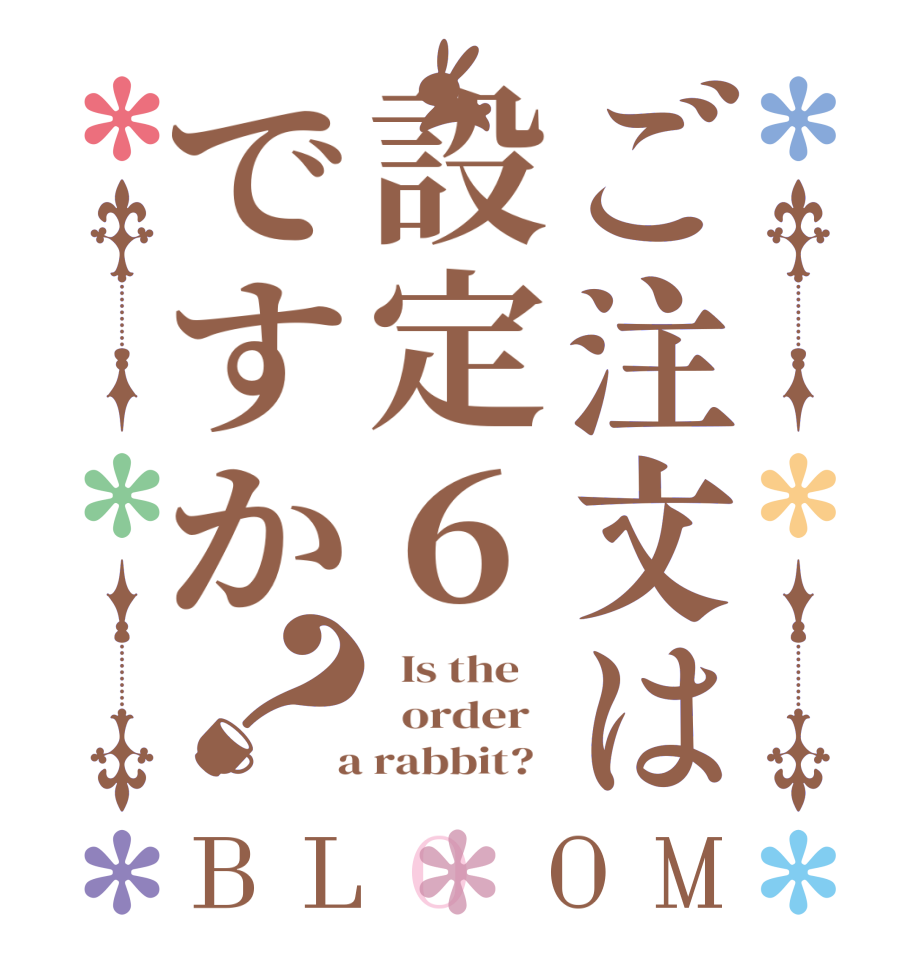ご注文は設定６ですか？BLOOM   Is the      order    a rabbit?  