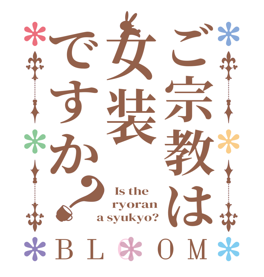ご宗教は女装ですか？BLOOM   Is the     ryoran  a syukyo?