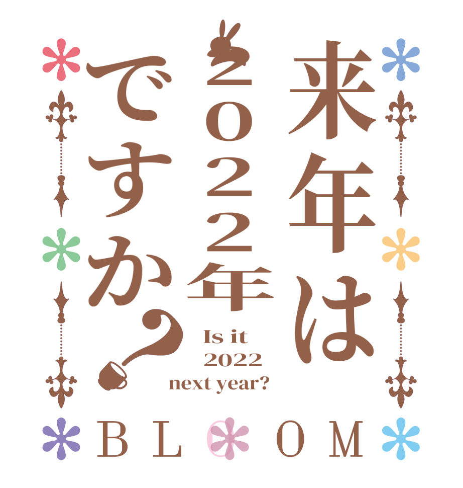 来年は2022年ですか？BLOOM   Is it   2022  next year?  