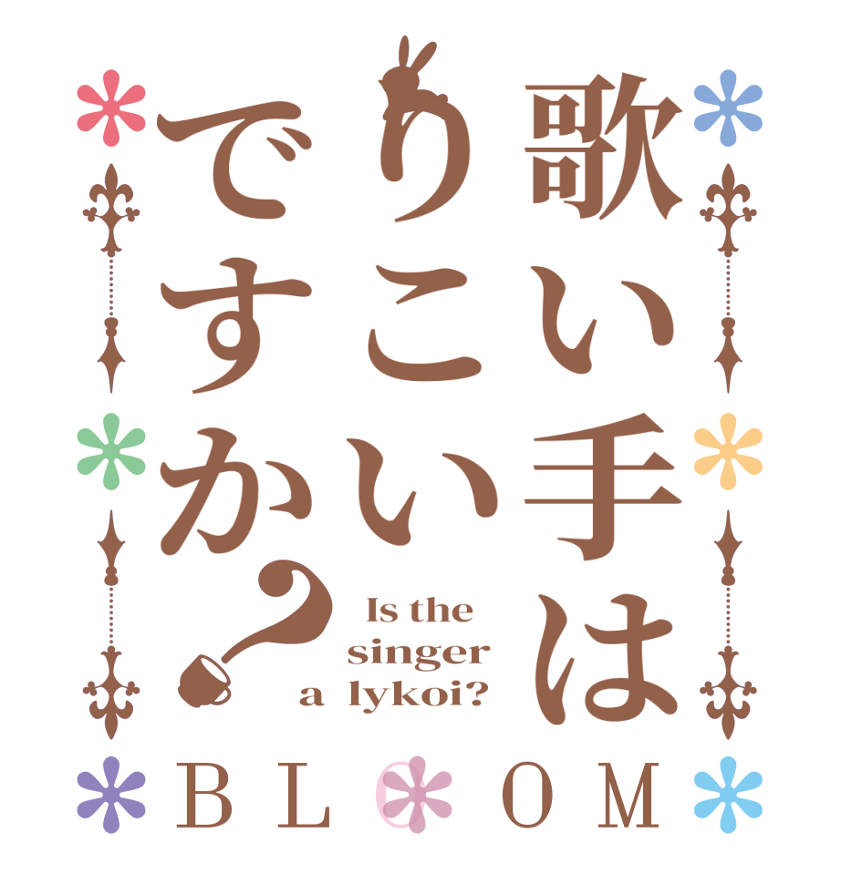 歌い手はりこいですか？BLOOM   Is the    singer a  lykoi?