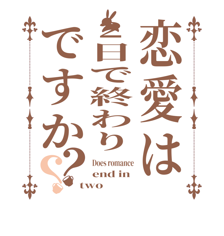 恋愛は2日で終わりですか？？Does romance end in  two 