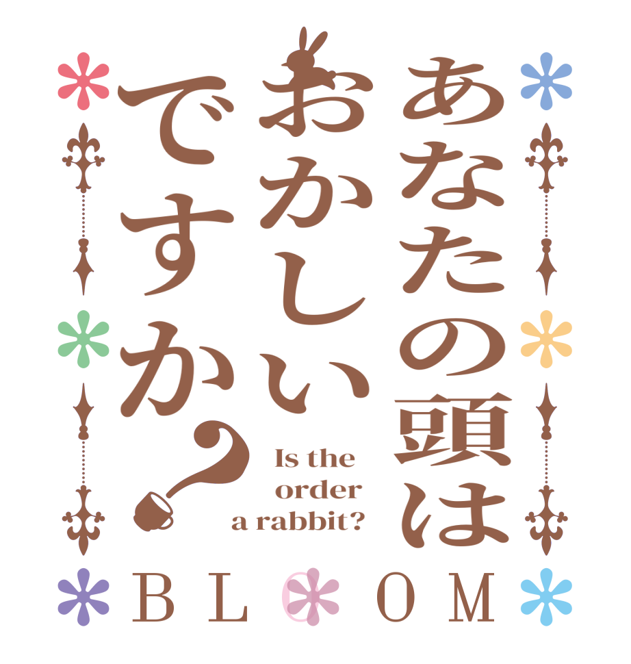 あなたの頭はおかしいですか？BLOOM   Is the      order    a rabbit?  