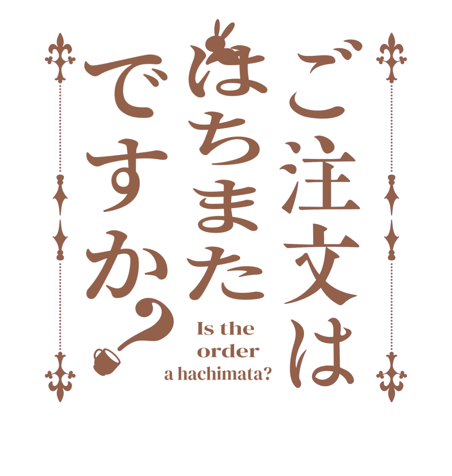ご注文ははちまたですか？  Is the      order    a hachimata?