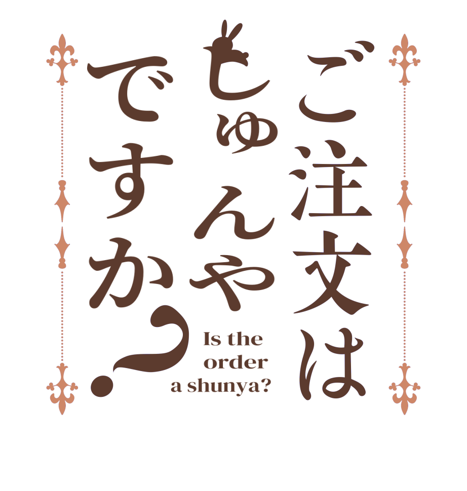 ご注文はしゅんやですか？  Is the      order    a shunya?  