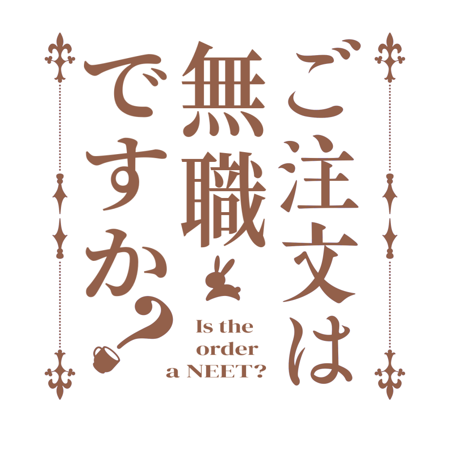 ご注文は無職ですか？  Is the      order    a NEET?