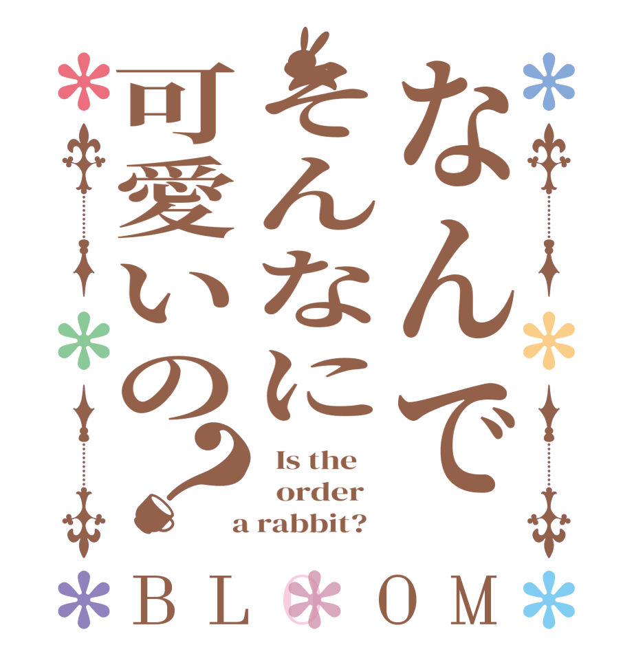 なんでそんなに可愛いの？BLOOM   Is the      order    a rabbit?  