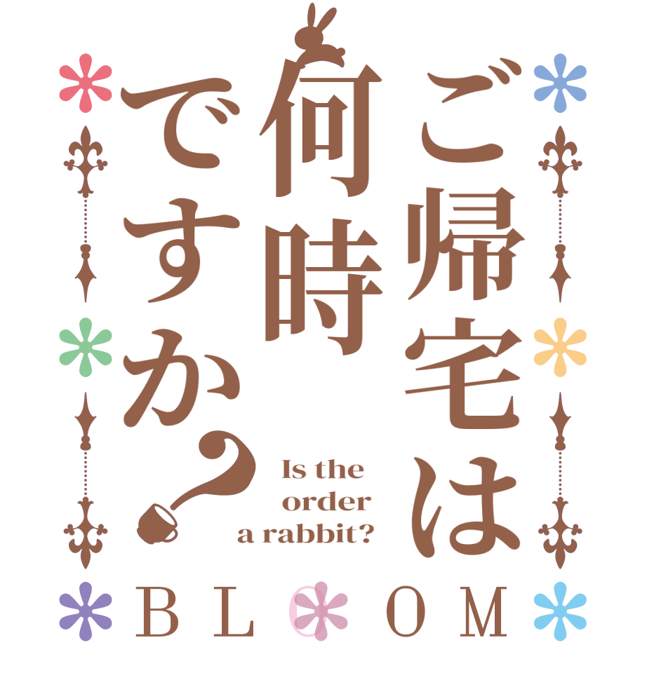 ご帰宅は何時ですか？BLOOM   Is the      order    a rabbit?  