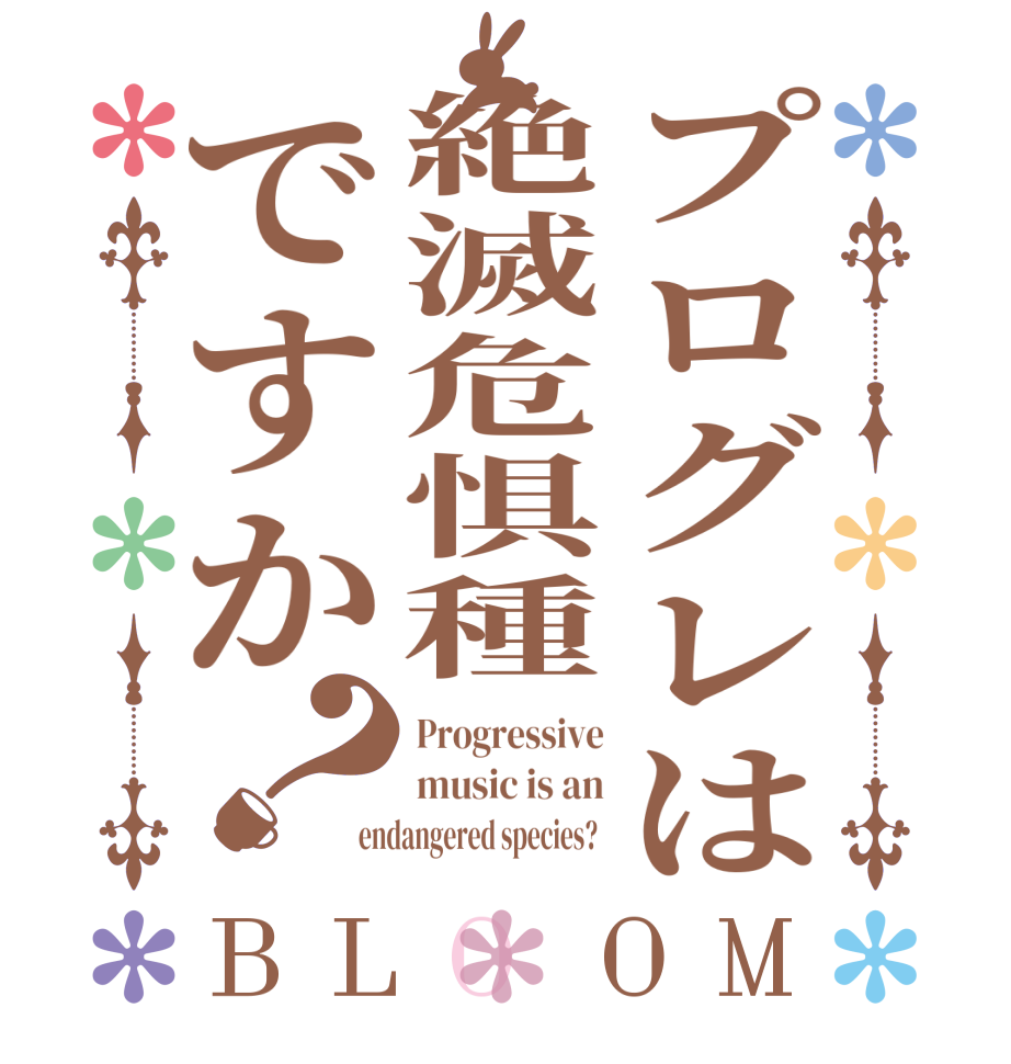 プログレは絶滅危惧種ですか？BLOOM Progressive music is an endangered species?  