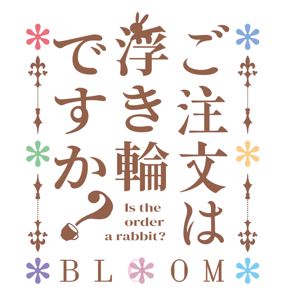 ご注文は浮き輪ですか？BLOOM   Is the      order    a rabbit?  