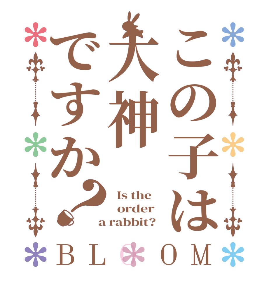 この子は大神ですか？BLOOM   Is the      order    a rabbit?  