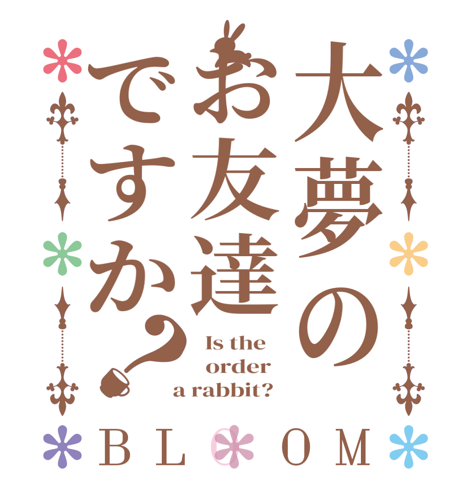 大夢のお友達ですか？BLOOM   Is the      order    a rabbit?  