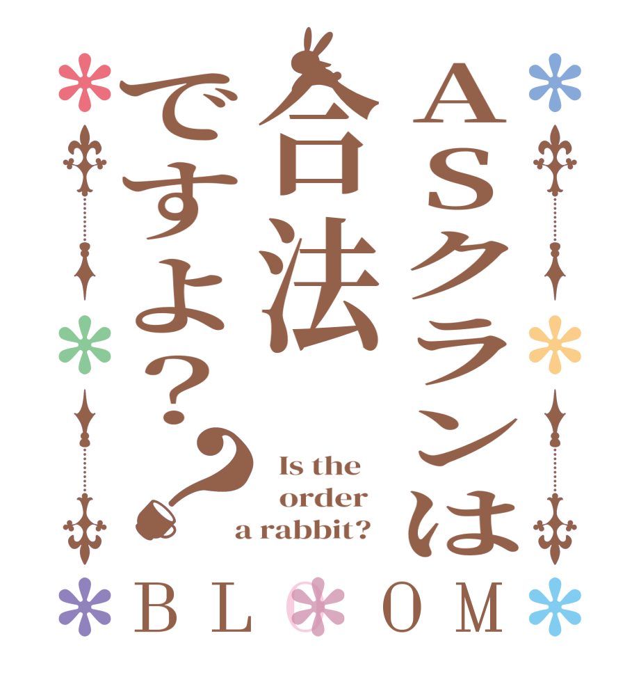 ASクランは合法ですよ？？BLOOM   Is the      order    a rabbit?  