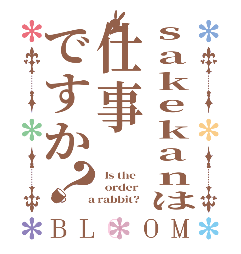 sakekanは仕事ですか？BLOOM   Is the      order    a rabbit?  