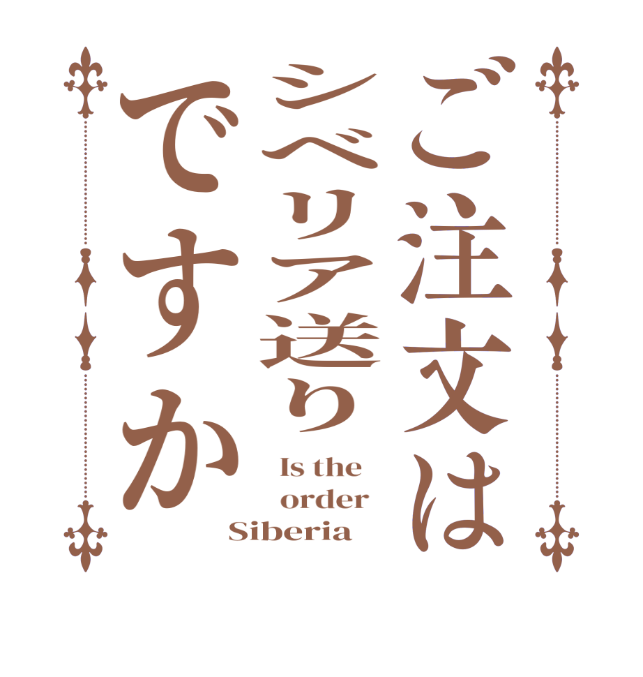 ご注文はシベリア送りですか  Is the      order   Siberia