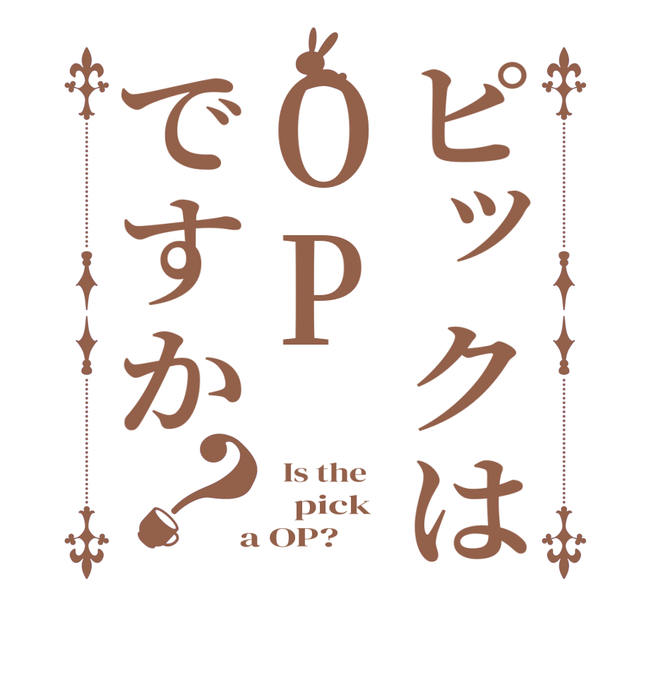 ピックはOPですか？  Is the       pick  a OP?  