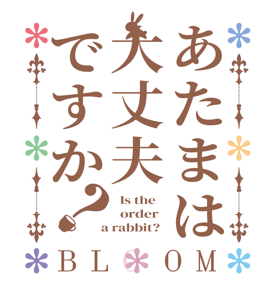 あたまは大丈夫ですか？BLOOM   Is the      order    a rabbit?  