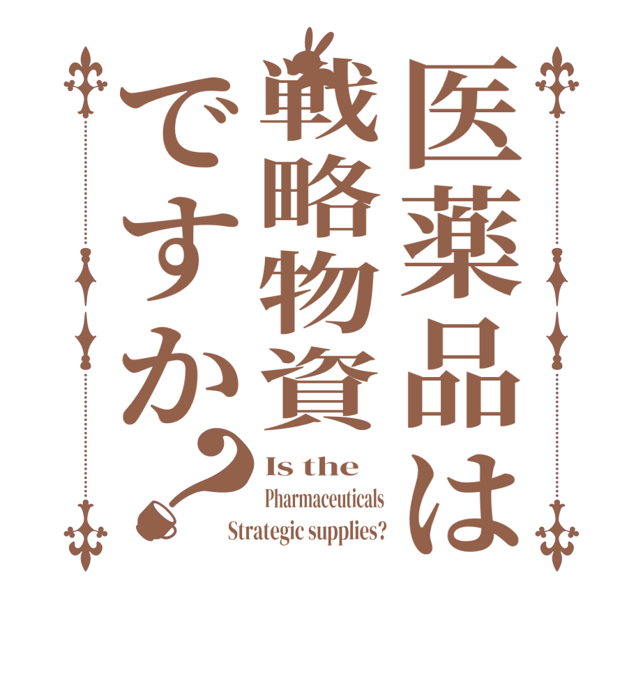 医薬品は戦略物資ですか？Is the    Pharmaceuticals Strategic supplies?