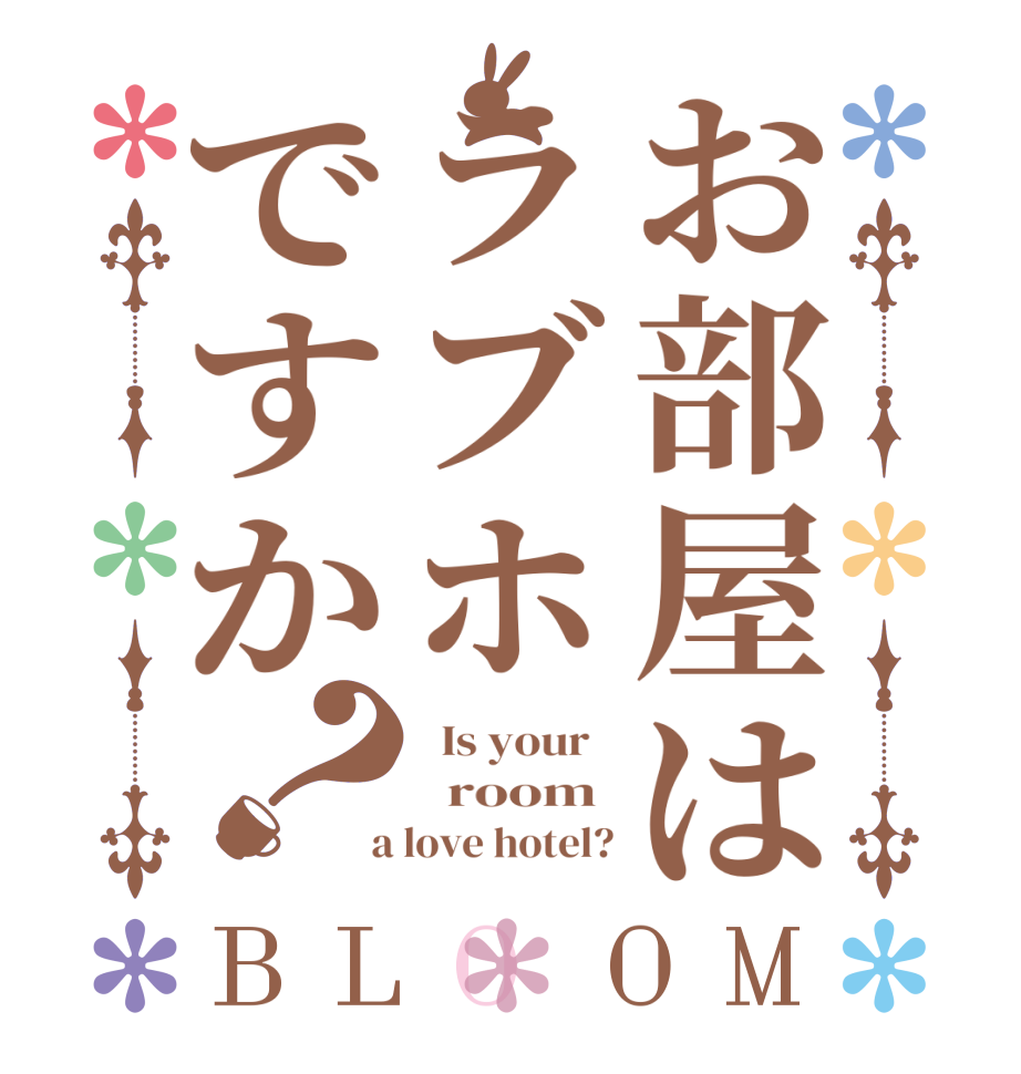 お部屋はラブホですか？BLOOM   Is your     room   a love hotel?