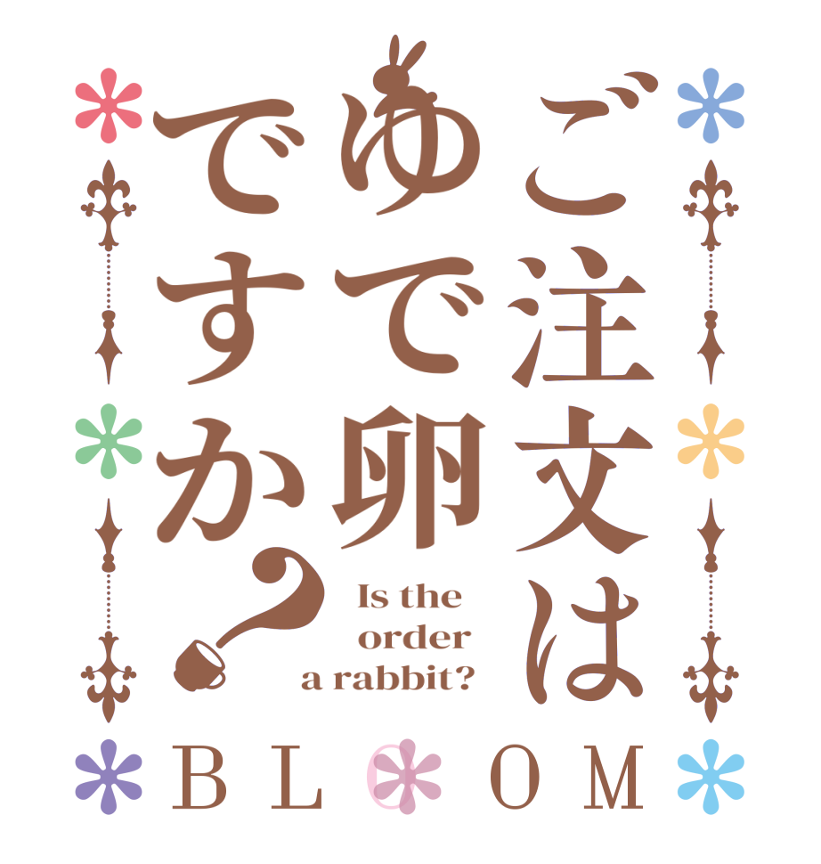 ご注文はゆで卵ですか？BLOOM   Is the      order    a rabbit?  
