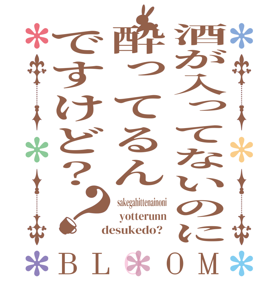 酒が入ってないのに酔ってるんですけど？？BLOOM   sakegahittenainoni   yotterunn  desukedo?  