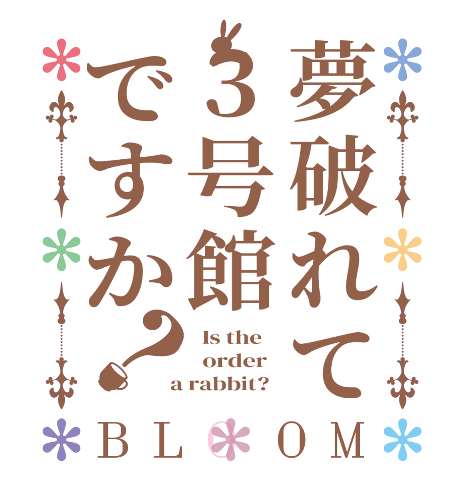 夢破れて３号館ですか？BLOOM   Is the      order    a rabbit?  