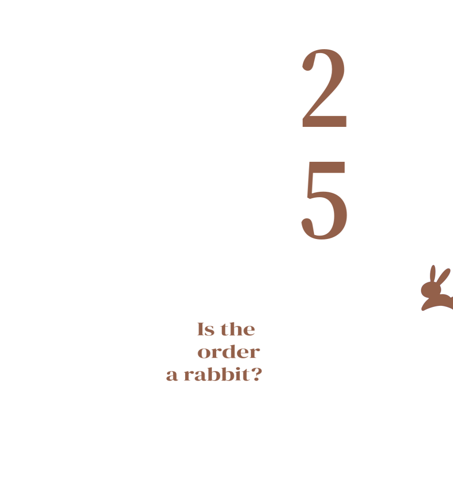 25  Is the      order    a rabbit?  